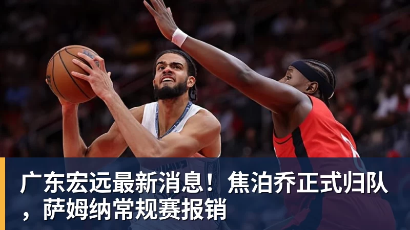 广东宏远最新消息!焦泊乔正式归队,萨姆纳常规赛报销