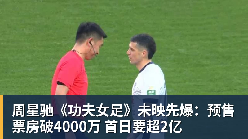 周星驰《功夫女足》未映先爆:预售票房破4000万 首日要超2亿