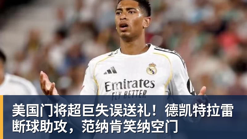 美国门将超巨失误送礼！德凯特拉雷断球助攻，范纳肯笑纳空门