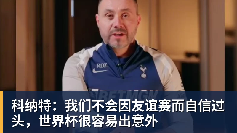 科纳特：我们不会因友谊赛而自信过头，世界杯很容易出意外