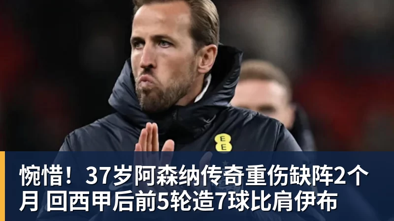 惋惜！37岁阿森纳传奇重伤缺阵2个月 回西甲后前5轮造7球比肩伊布