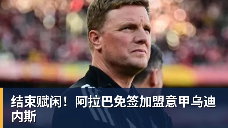 结束赋闲！阿拉巴免签加盟意甲乌迪内斯
