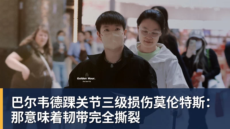 巴尔韦德踝关节三级损伤莫伦特斯：那意味着韧带完全撕裂