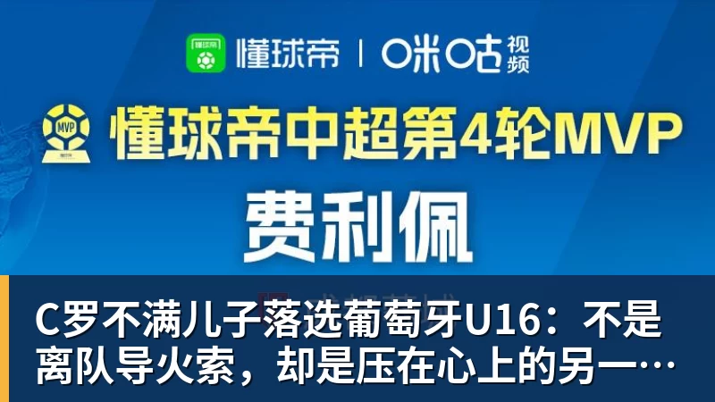 C罗不满儿子落选葡萄牙U16:不是离队导火索,却是压在心上的另一根刺