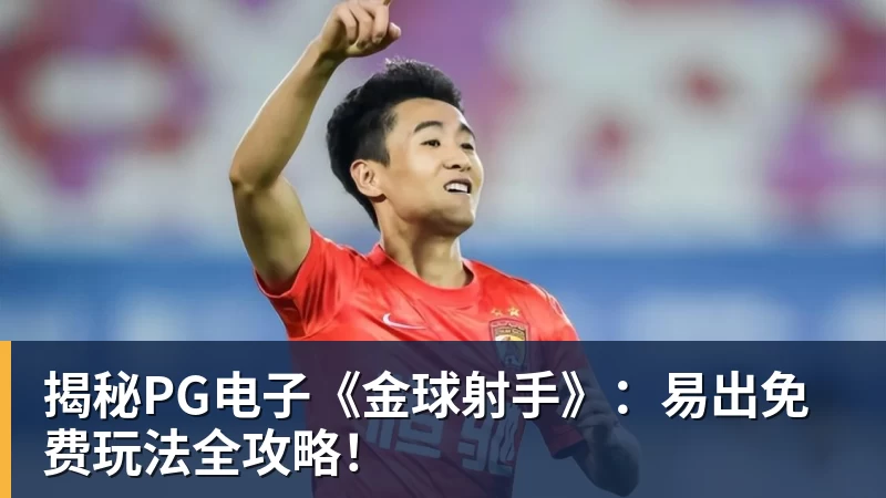 揭秘PG电子《金球射手》：易出免费玩法全攻略！