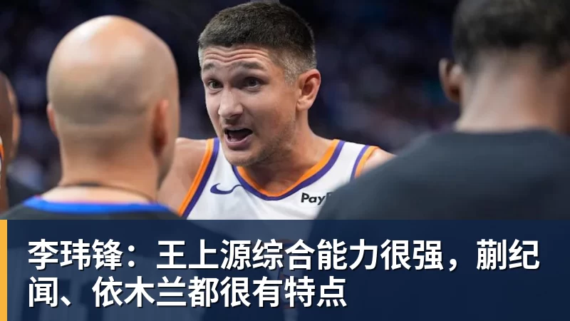 李玮锋：王上源综合能力很强，蒯纪闻、依木兰都很有特点