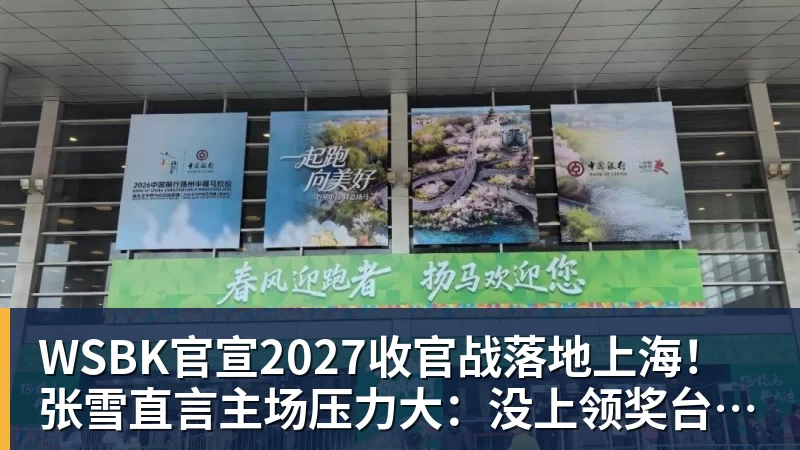 WSBK官宣2027收官战落地上海!张雪直言主场压力大:没上领奖台会很丢人