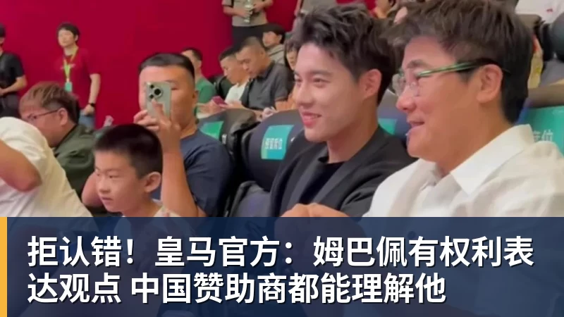 拒认错！皇马官方：姆巴佩有权利表达观点 中国赞助商都能理解他